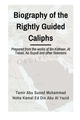 Biographien der rechtgeleiteten Kalifen: Vorbereitet aus den Werken von Ibn Katheer, At Tabari, As Suyuti und anderen Historikern - Biographies of the Rightly Guided Caliphs: Prepared from the works of ibn Katheer, At Tabari, As Suyuti and other historians