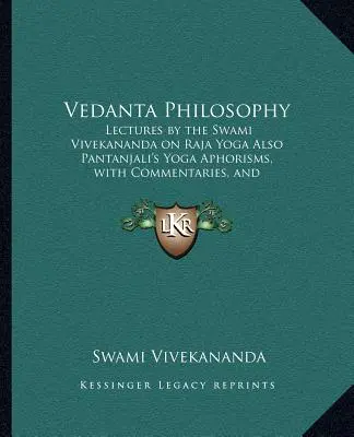 Vedanta-Philosophie: Lectures by the Swami Vivekananda on Raja Yoga Also Pantanjali's Yoga Aphorisms, with Commentaries, and Glossary of Sa - Vedanta Philosophy: Lectures by the Swami Vivekananda on Raja Yoga Also Pantanjali's Yoga Aphorisms, with Commentaries, and Glossary of Sa