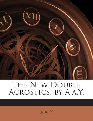 The New Double Acrostics. von A.A.Y. - The New Double Acrostics. by A.A.Y.