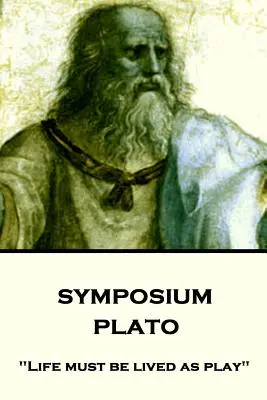 Platon - Symposion: Das Leben muss als Spiel gelebt werden