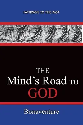 Der Weg des Geistes zu Gott: Wege in die Vergangenheit (Bonaventura (Giovanni Di Fidanza)) - The Mind's Road to God: Pathways To The Past (Bonaventure (Giovanni Di Fidanza))