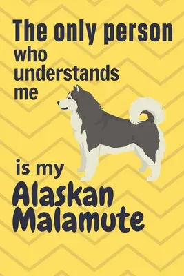 Der einzige Mensch, der mich versteht, ist mein Alaskan Malamute: Für Fans von Alaskan Malamute-Hunden - The only person who understands me is my Alaskan Malamute: For Alaskan Malamute Dog Fans