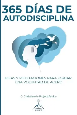 365 Tage Selbstdisziplin: Ideen und Meditationen, um einen Willen aus Stahl zu schmieden. - 365 Das de Autodisciplina: Ideas y Meditaciones para Forjar una Voluntad de Acero