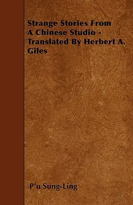 Seltsame Geschichten aus einem chinesischen Studio - übersetzt von Herbert A. Giles - Strange Stories From A Chinese Studio - Translated By Herbert A. Giles