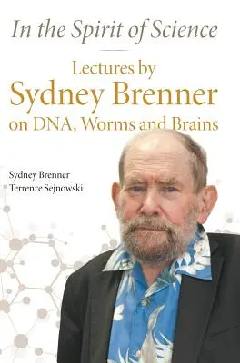 Im Geiste der Wissenschaft: Vorlesungen von Sydney Brenner über Dna, Würmer und Gehirne - In the Spirit of Science: Lectures by Sydney Brenner on Dna, Worms and Brains