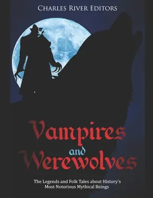 Vampire und Werwölfe: Die Legenden und Volksmärchen über die berüchtigtsten mythischen Wesen der Geschichte - Vampires and Werewolves: The Legends and Folk Tales about History's Most Notorious Mythical Beings