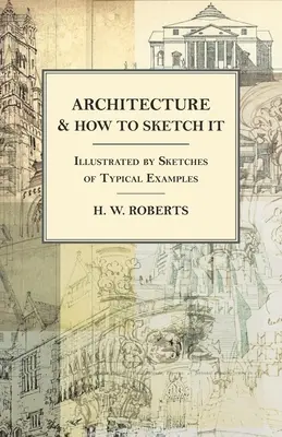 Architektur und wie man sie skizziert - illustriert durch Skizzen typischer Beispiele - Architecture and How to Sketch it - Illustrated by Sketches of Typical Examples