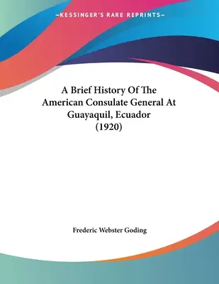Eine kurze Geschichte des amerikanischen Generalkonsulats in Guayaquil, Ecuador (1920) - A Brief History Of The American Consulate General At Guayaquil, Ecuador (1920)