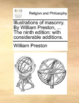 Illustrations of Masonry. by William Preston, ... the Ninth Edition: Mit beträchtlichen Ergänzungen. - Illustrations of Masonry. by William Preston, ... the Ninth Edition: With Considerable Additions.