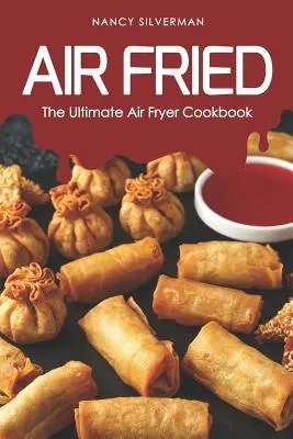 Luftgefroren: Das ultimative Luftfritteusen-Kochbuch - Air Fried: The Ultimate Air Fryer Cookbook