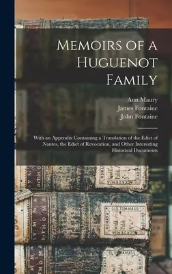 Memoiren einer hugenottischen Familie: Mit einem Anhang, der eine Übersetzung des Edikts von Nantes, des Edikts der Aufhebung und andere interessante Geschichten enthält - Memoirs of a Huguenot Family: With an Appendix Containing a Translation of the Edict of Nantes, the Edict of Revocation, and Other Interesting Histo