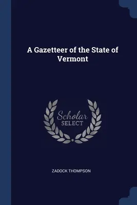 Gazetteer of the State of Vermont - A Gazetteer of the State of Vermont