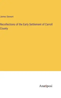 Erinnerungen an die frühe Besiedlung von Carroll County - Recollections of the Early Settlement of Carroll County