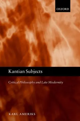 Kantische Subjekte: Kritische Philosophie und Spätmoderne - Kantian Subjects: Critical Philosophy and Late Modernity