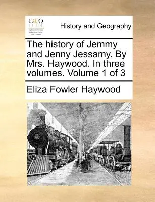 Die Geschichte von Jemmy und Jenny Jessamy. von Mrs. Haywood. in drei Bänden. Band 1 von 3 - The History of Jemmy and Jenny Jessamy. by Mrs. Haywood. in Three Volumes. Volume 1 of 3