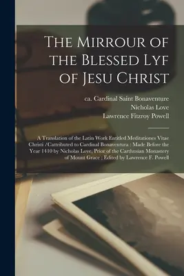 Das Spiegelbild des seligen Lyf Jesu Christi: eine Übersetzung des lateinischen Werkes mit dem Titel Meditationes Vitae Christi / dem Kardinal Bonaventur zugeschrieben - The Mirrour of the Blessed Lyf of Jesu Christ: a Translation of the Latin Work Entitled Meditationes Vitae Christi /cattributed to Cardinal Bonaventur