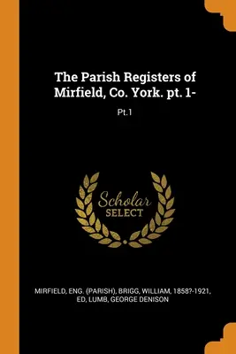 Die Kirchenbücher von Mirfield, Co. York, Teil 1: Pt.1 - The Parish Registers of Mirfield, Co. York. pt. 1-: Pt.1