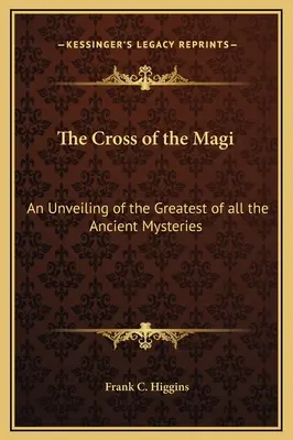 Das Kreuz der Heiligen Drei Könige: Eine Enthüllung des größten aller antiken Mysterien - The Cross of the Magi: An Unveiling of the Greatest of all the Ancient Mysteries