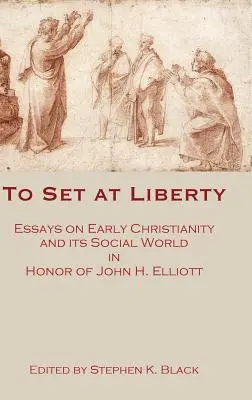 To Set at Liberty: Essays über das frühe Christentum und seine soziale Welt zu Ehren von John H. Elliott - To Set at Liberty: Essays on Early Christianity and Its Social World in Honor of John H. Elliott