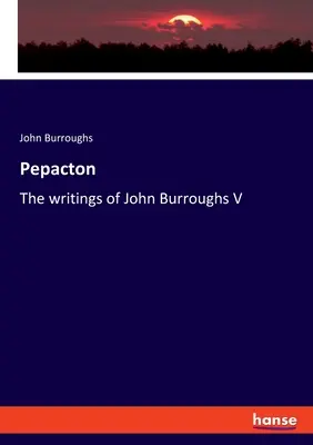 Pepacton: Die Schriften von John Burroughs V - Pepacton: The writings of John Burroughs V