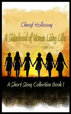 Eine Schwesternschaft von Frauen, die das Leben leben: Eine Kurzgeschichtensammlung Buch 1 - A Sisterhood of Women Living Life: A Short Story Collection Book 1