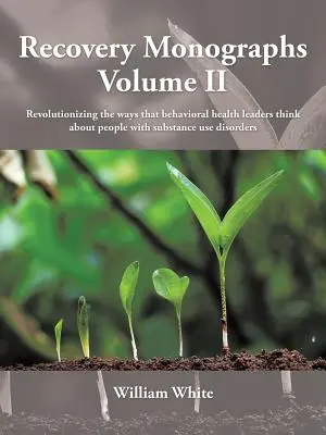Recovery Monographs Volume II: Revolutionierung der Denkweise von Führungskräften im Bereich der Verhaltensmedizin über Menschen mit Substanzkonsumstörungen - Recovery Monographs Volume II: Revolutionizing the ways that behavioral health leaders think about people with substance use disorders