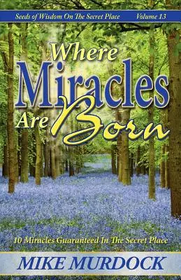 Wo Wunder geboren werden (Seeds Of Wisdom on The Secret Place, Band 13) - Where Miracles Are Born (Seeds Of Wisdom on The Secret Place, Volume 13)