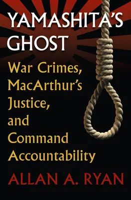 Yamashitas Geist: Kriegsverbrechen, Macarthurs Gerechtigkeit und die Rechenschaftspflicht des Kommandos - Yamashita's Ghost: War Crimes, Macarthur's Justice, and Command Accountability