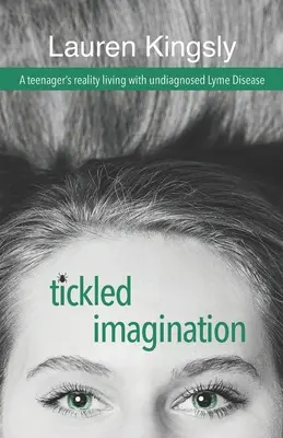 Gekitzelte Vorstellungskraft: Die Lebenswirklichkeit eines Teenagers mit nicht diagnostizierter Lyme-Krankheit - Tickled Imagination: A teenager's reality living with undiagnosed Lyme Disease