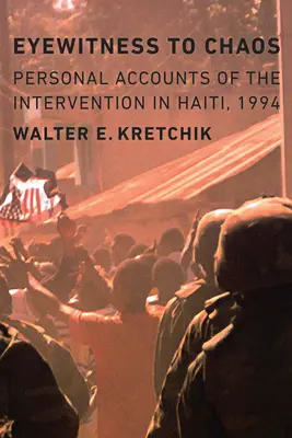 Augenzeuge des Chaos: Persönliche Berichte über die Intervention in Haiti, 1994 - Eyewitness to Chaos: Personal Accounts of the Intervention in Haiti, 1994