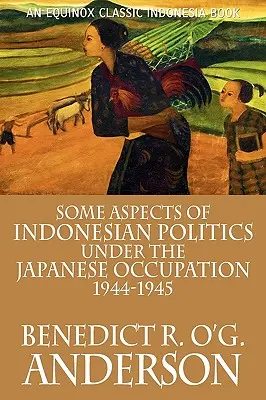 Einige Aspekte der indonesischen Politik unter der japanischen Besatzung: 1944-1945 - Some Aspects of Indonesian Politics Under the Japanese Occupation: 1944-1945