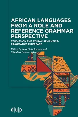 Afrikanische Sprachen aus einer rollen- und referenzgrammatischen Perspektive: Studien zur Schnittstelle zwischen Syntax, Semantik und Pragmatik - African Languages from a Role and Reference Grammar Perspective: Studies on the Syntax-Semantics-Pragmatics Interface