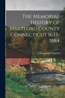 Die Gedenkgeschichte von Hartford County Connecticut 1633-1884 - The Memorial History of Hartford County Connecticut 1633-1884