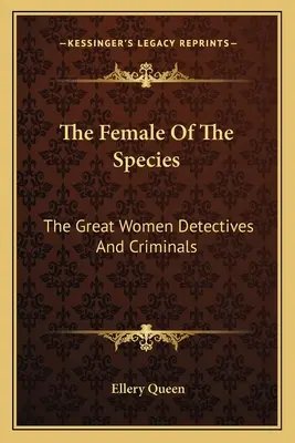 Das Weibchen der Spezies: Die großen Detektivinnen und Verbrecherinnen - The Female Of The Species: The Great Women Detectives And Criminals