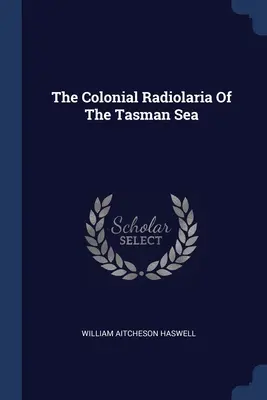 Die kolonialen Radiolarien der Tasmanischen See - The Colonial Radiolaria Of The Tasman Sea