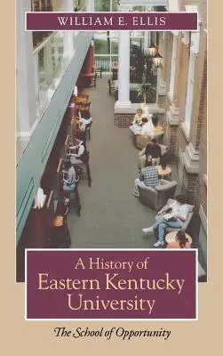 Die Geschichte der Universität von Eastern Kentucky: Die Schule der Möglichkeiten - A History of Eastern Kentucky University: The School of Opportunity