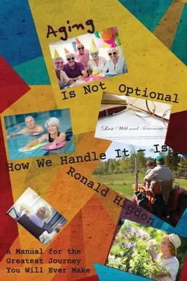 Altern ist keine Option - wie wir damit umgehen schon: Ein Handbuch für die größte Reise, die Sie je machen werden - Aging Is Not Optional - How We Handle It Is: A Manual for the Greatest Journey You Will Ever Make