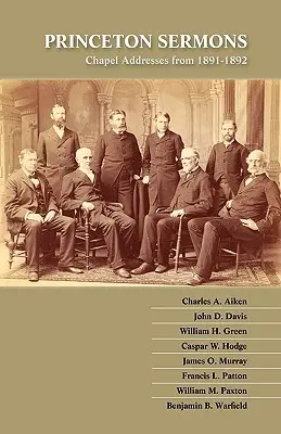 Princeton-Predigten: Kapellenansprachen aus den Jahren 1891-1892 - Princeton Sermons: Chapel Addresses from 1891-1892