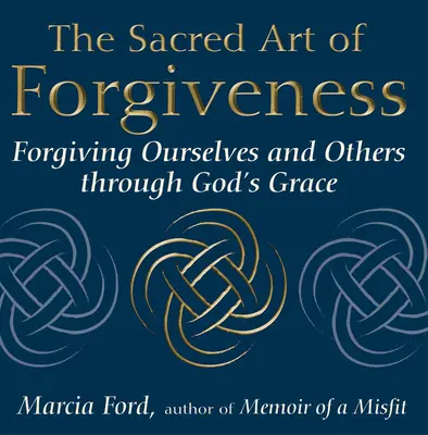 Die Heilige Kunst des Vergebens: Sich selbst und anderen durch Gottes Gnade verzeihen - The Sacred Art of Forgiveness: Forgiving Ourselves and Others Through God's Grace