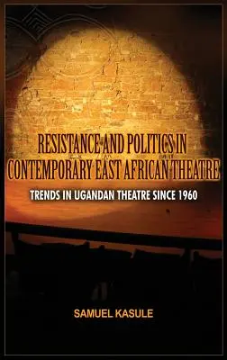 Widerstand und Politik im zeitgenössischen ostafrikanischen Theater: Trends im ugandischen Theater seit 1960 - Resistance and Politics in Contemporary East African Theatre: Trends in Ugandan Theatre Since 1960