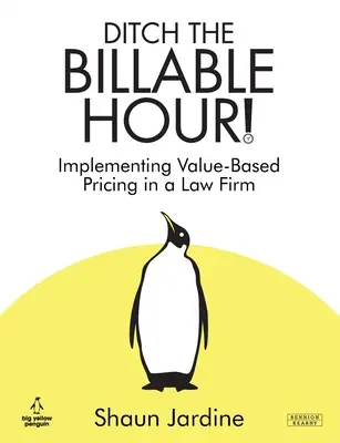 Weg mit der abrechenbaren Stunde! Einführung einer wertorientierten Preisgestaltung in einer Anwaltskanzlei - Ditch The Billable Hour! Implementing Value-Based Pricing in a Law Firm