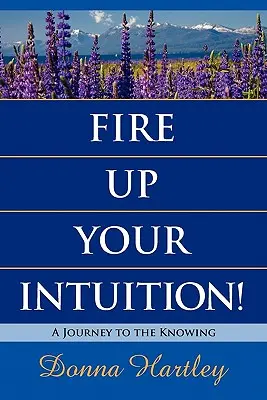 Entfache deine Intuition: Eine Reise zu den Wissenden - Fire Up Your Intuition: A Journey to the Knowing