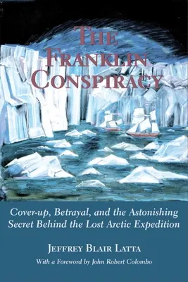 Die Franklin-Verschwörung: Eine verblüffende Lösung für die verschollene Arktis-Expedition - The Franklin Conspiracy: An Astonishing Solution to the Lost Arctic Expedition