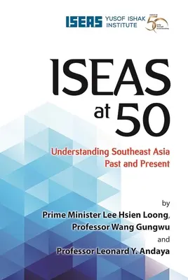 Iseas at 50: Südostasien in Vergangenheit und Gegenwart verstehen - Iseas at 50: Understanding Southeast Asia Past and Present