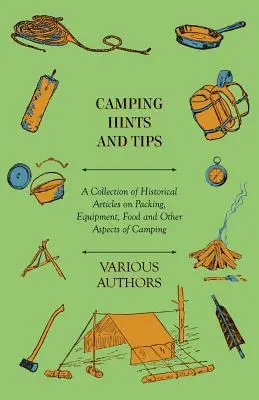 Camping Hints and Tips - Eine Sammlung historischer Artikel über Packen, Ausrüstung, Essen und andere Aspekte des Campings - Camping Hints and Tips - A Collection of Historical Articles on Packing, Equipment, Food and Other Aspects of Camping