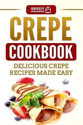 Crepe-Kochbuch: Leckere Crêpe-Rezepte leicht gemacht - Crepe Cookbook: Delicious Crepe Recipes Made Easy