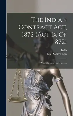 Das indische Vertragsgesetz von 1872 (act Ix of 1872): With The Case-law Thereon - The Indian Contract Act, 1872 (act Ix Of 1872): With The Case-law Thereon