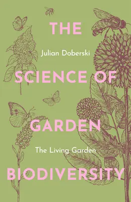 Die Wissenschaft der Artenvielfalt im Garten: Der lebendige Garten - The Science of Garden Biodiversity: The Living Garden