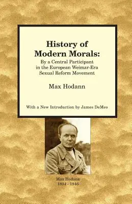 Geschichte der modernen Moral: Von einem zentralen Teilnehmer an der europäischen Sexualreformbewegung der Weimarer Zeit - History of Modern Morals: By a Central Participant in the European Weimar-Era Sexual Reform Movement