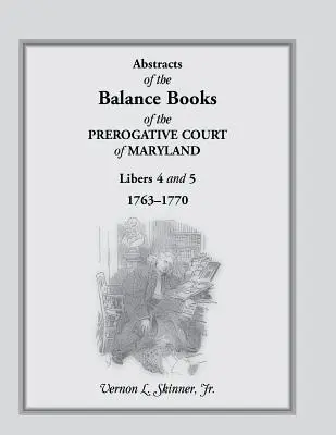 Auszüge aus den Rechnungsbüchern des Prerogative Court of Maryland, Libers 4 & 5, 1763-1770 - Abstracts of the Balance Books of the Prerogative Court of Maryland, Libers 4 & 5, 1763-1770